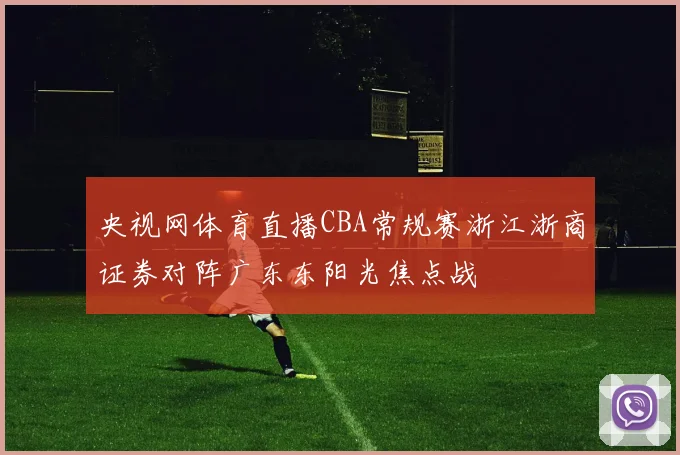 央视网体育直播CBA常规赛浙江浙商证券对阵广东东阳光焦点战